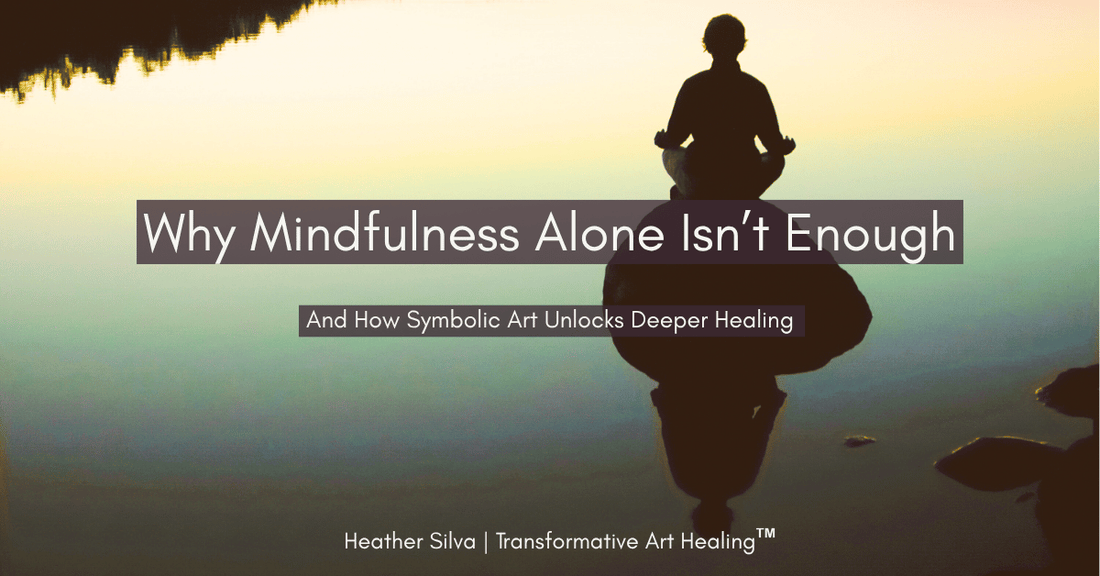 Why Mindfulness Alone Isn’t Enough (And How Symbolic Art Unlocks Deeper Healing)