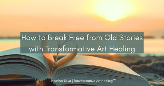How to Break Free from Old Stories with Transformative Art Healing